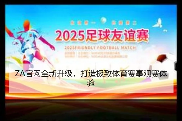 ZA官网全新升级，打造极致体育赛事观赛体验